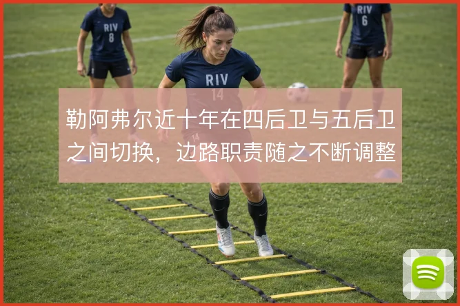 勒阿弗尔近十年在四后卫与五后卫之间切换，边路职责随之不断调整