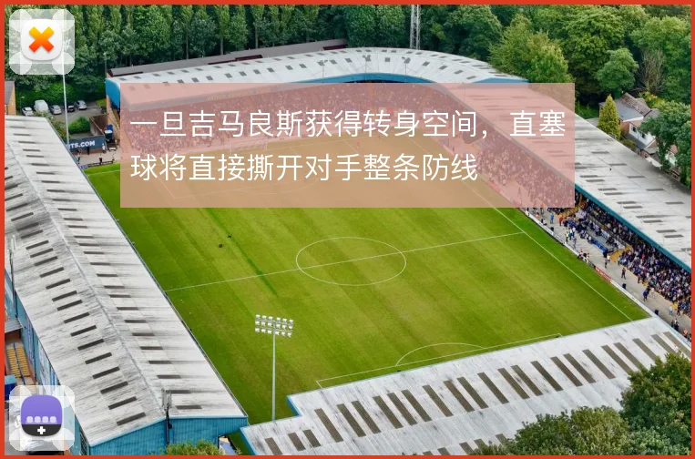 一旦吉马良斯获得转身空间，直塞球将直接撕开对手整条防线