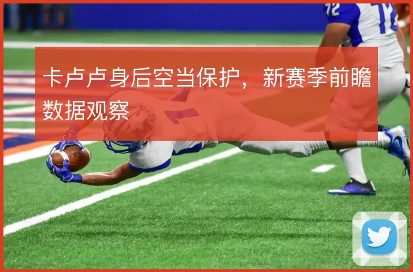 卡卢卢身后空当保护，新赛季前瞻数据观察