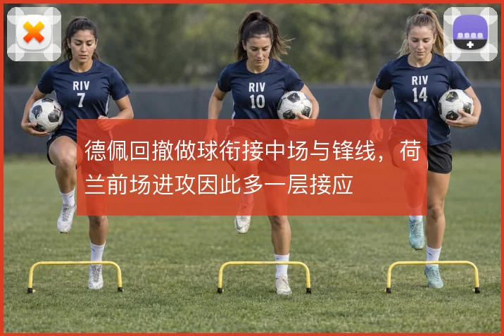 德佩回撤做球衔接中场与锋线，荷兰前场进攻因此多一层接应