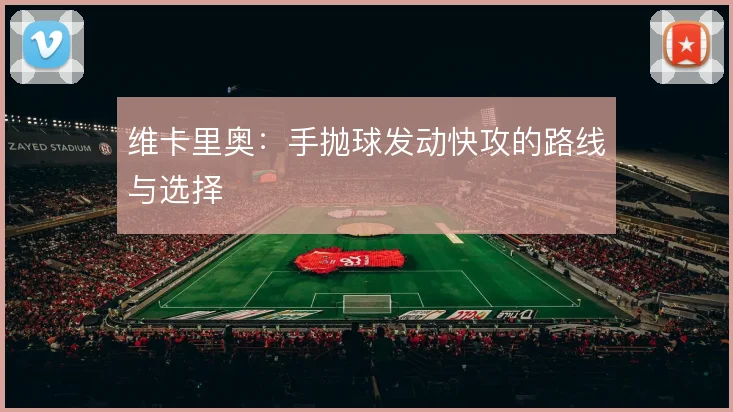 维卡里奥：手抛球发动快攻的路线与选择