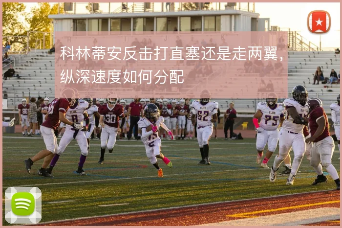 科林蒂安反击打直塞还是走两翼，纵深速度如何分配