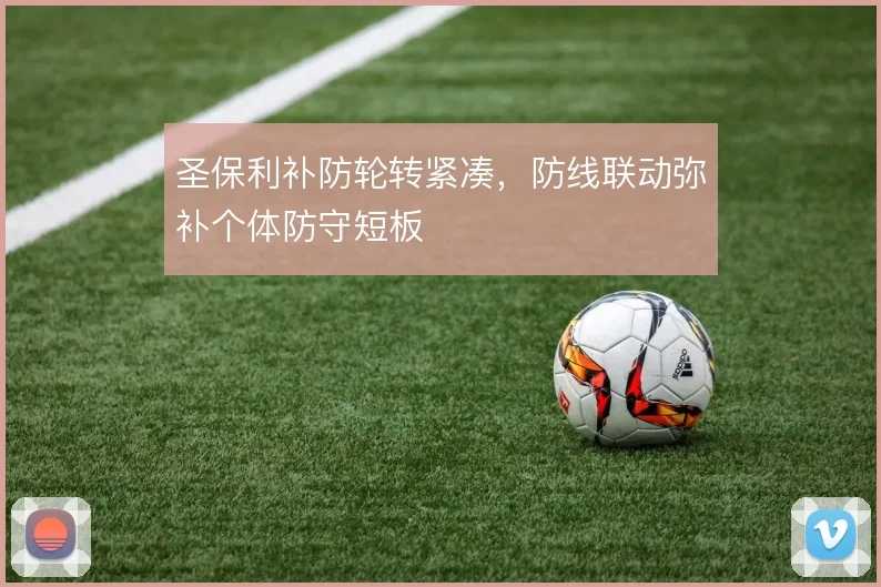 圣保利补防轮转紧凑，防线联动弥补个体防守短板