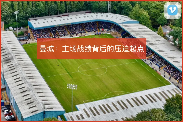 曼城：主场战绩背后的压迫起点