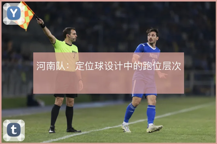 河南队：定位球设计中的跑位层次