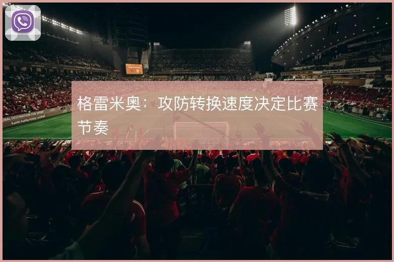 格雷米奥：攻防转换速度决定比赛节奏