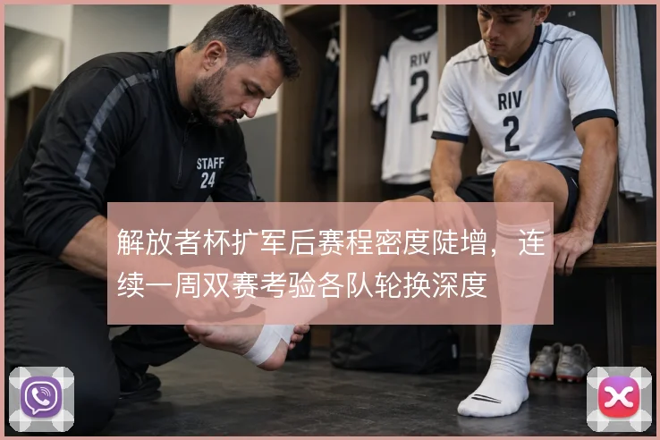 解放者杯扩军后赛程密度陡增,连续一周双赛考验各队轮换深度