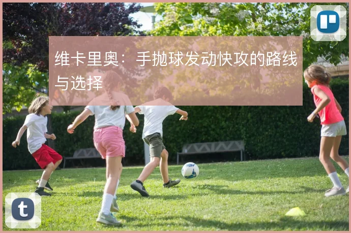 维卡里奥：手抛球发动快攻的路线与选择